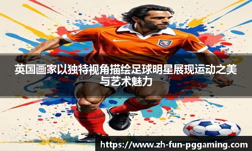 英国画家以独特视角描绘足球明星展现运动之美与艺术魅力