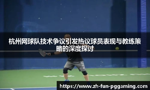 杭州网球队技术争议引发热议球员表现与教练策略的深度探讨